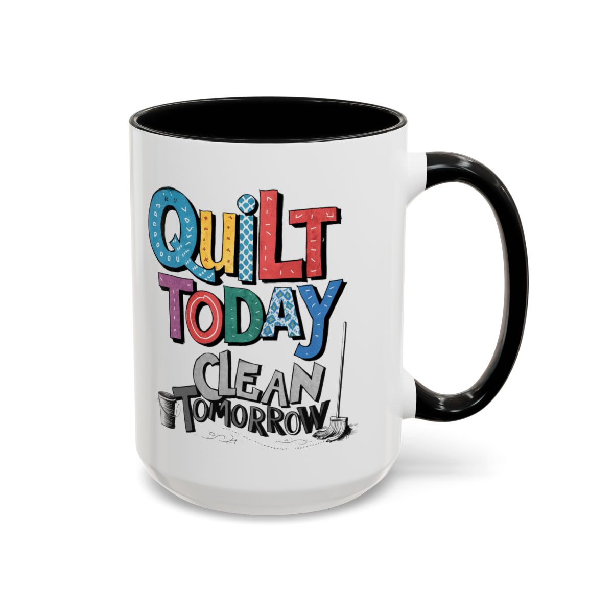 A Black funny Ceramic Mug with the phrase Quilt Today, Clean Tomorrow in a bold and cheerful font with a broom off to the side