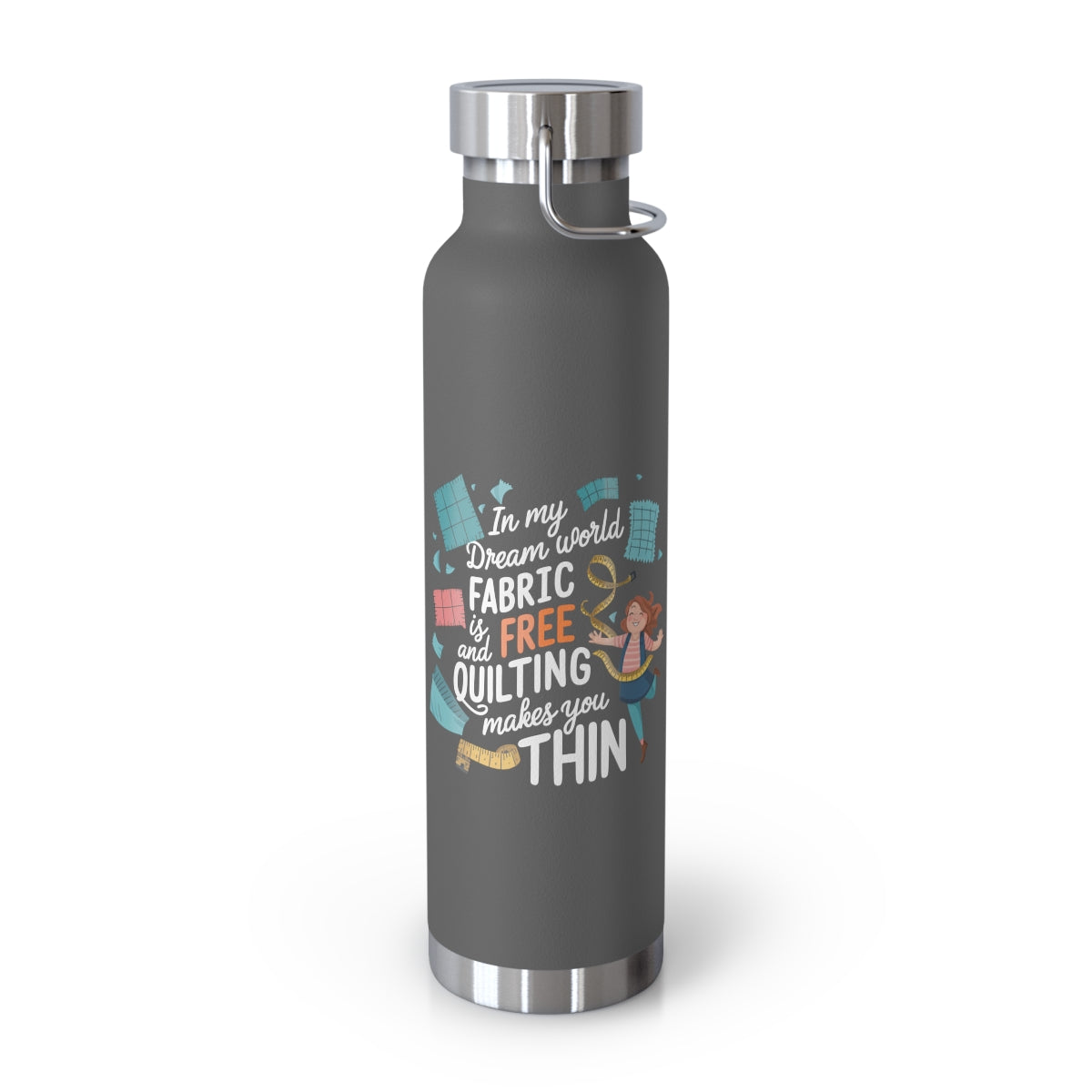 A Grey funny quilting-inspired Insulated Bottle with the phrase Fabric is Free and Quilting Makes You Thin in a fun font with a cheerful quilter jumping for joy