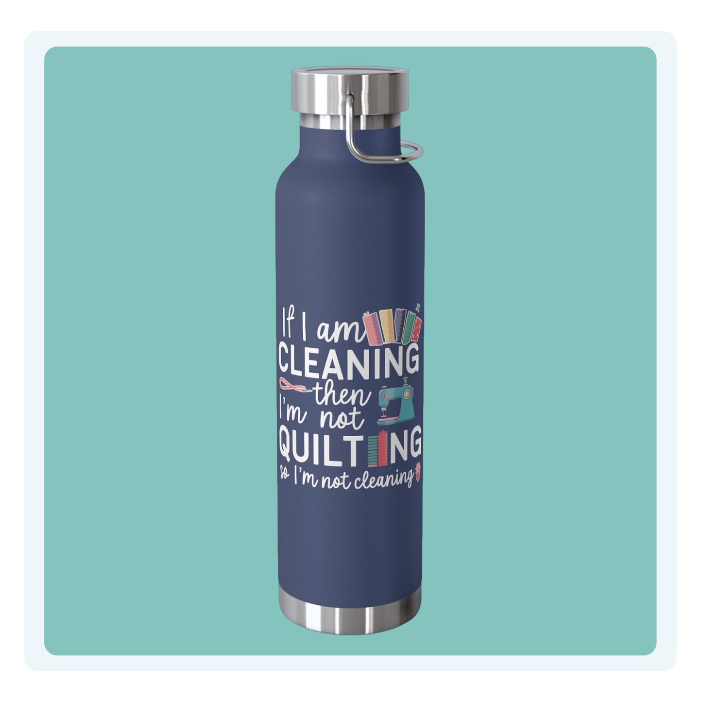 A funny quilting-inspired Insulated Bottle with the phrase If I am Cleaning then I'm not Quilting in a bold and cheerful font with images of quilting icons and supplies