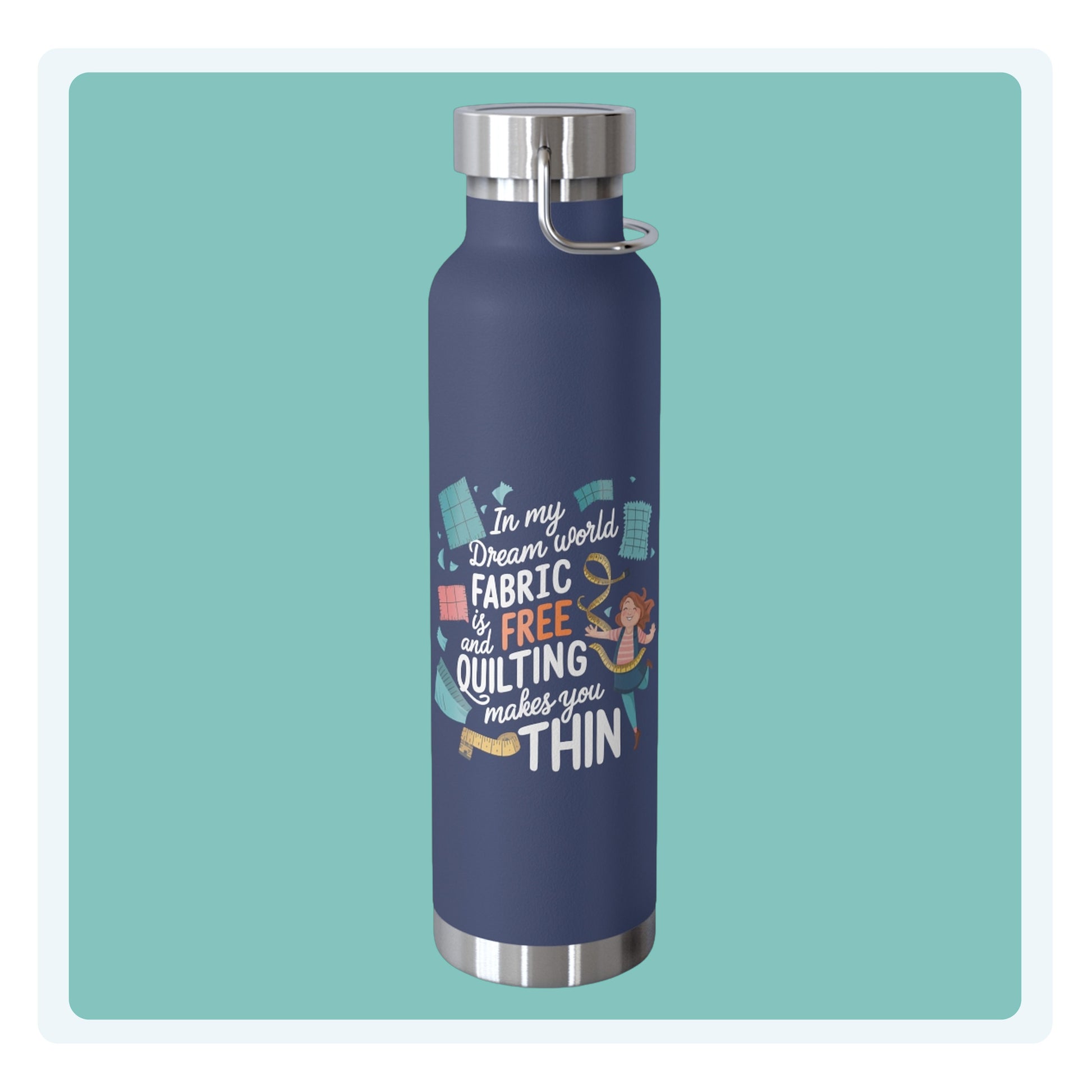 A funny quilting-inspired Insulated Bottle with the phrase Fabric is Free and Quilting Makes You Thin in a fun font with a cheerful quilter jumping for joy