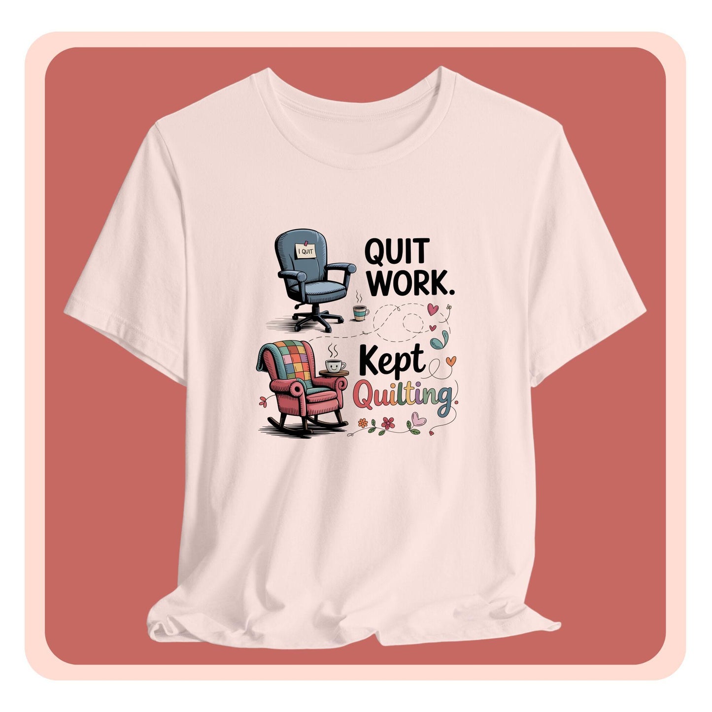 Quit Work. Kept Quilting. – Funny Retirement T-Shirt for Quilters