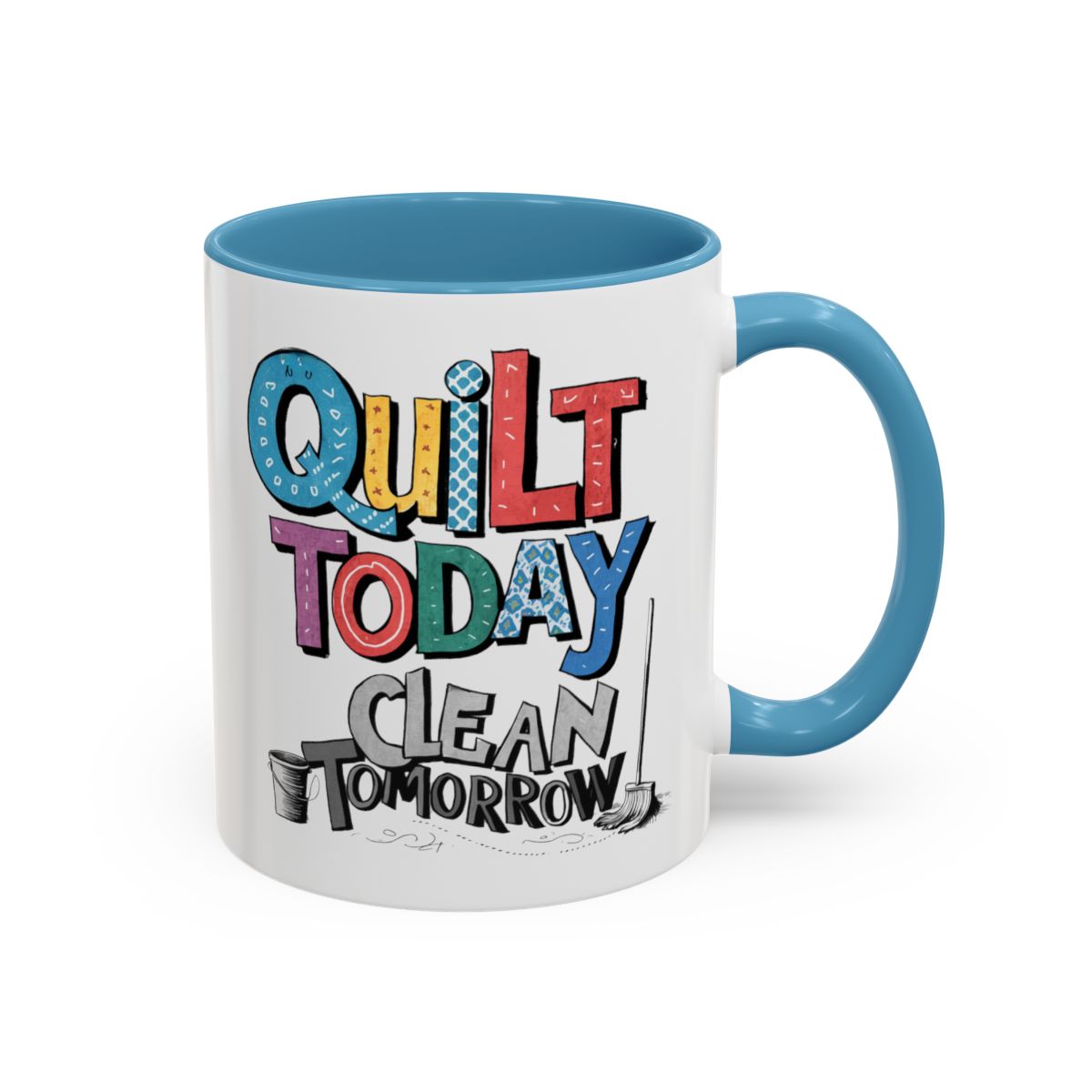 A Light Blue funny Ceramic Mug with the phrase Quilt Today, Clean Tomorrow in a bold and cheerful font with a broom off to the side