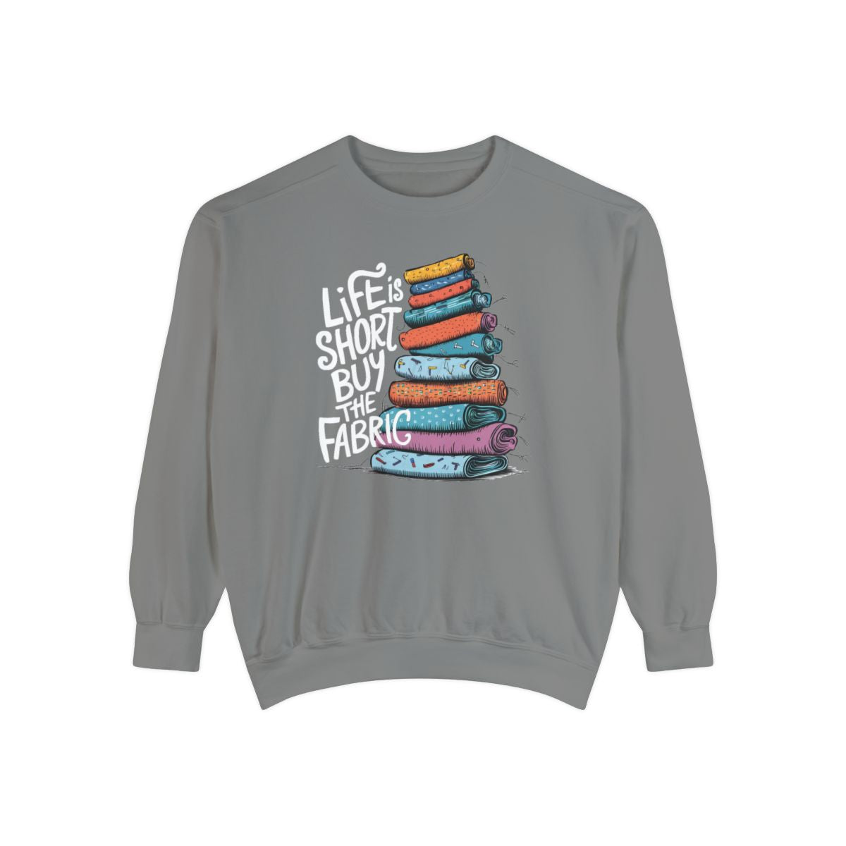 A Grey funny Sweatshirt with the phrase Life is Short, Buy the Fabric with the label 'Life is Short, Buy the Fabric' next to a graphic of pile of fabric