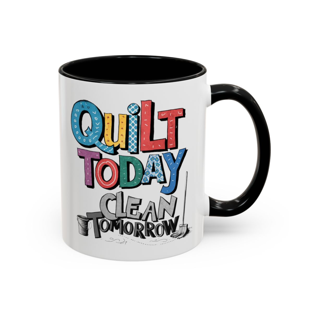 A Black funny Ceramic Mug with the phrase Quilt Today, Clean Tomorrow in a bold and cheerful font with a broom off to the side
