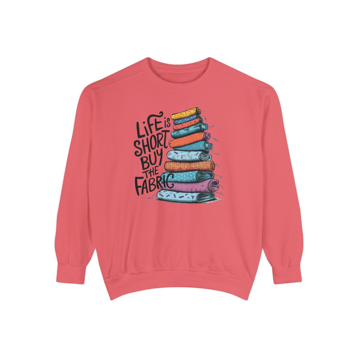 A Watermelon funny Sweatshirt with the phrase Life is Short, Buy the Fabric with the label 'Life is Short, Buy the Fabric' next to a graphic of pile of fabric