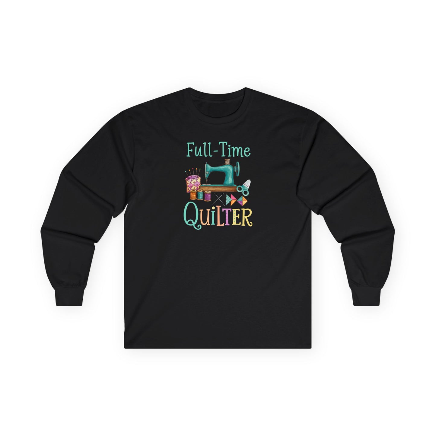 Full-Time Quilter Long Sleeve Shirt | Funny Quilting Retirement Tee