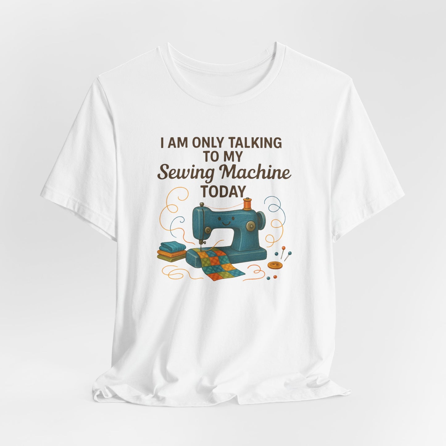 Only Talking to My Sewing Machine Today T-Shirt | Funny Quilting Tee | Perfect Gift for Quilters & Sewists | Super Soft Bella+Canvas Shirt