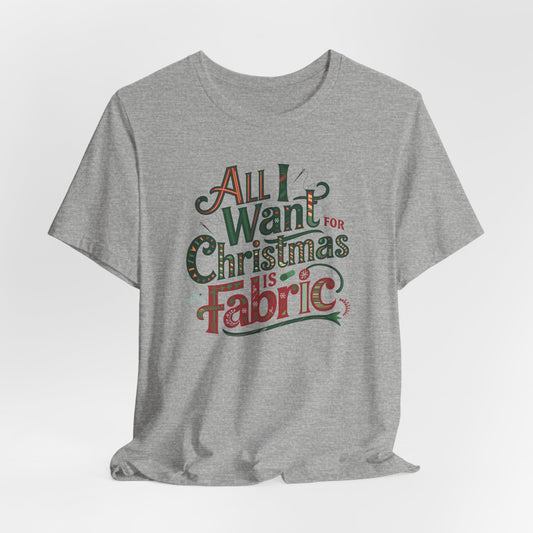All I Want for Christmas is Fabric T-Shirt - Christmas Quilting Tee