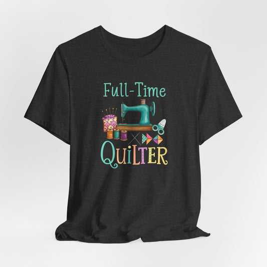 Full-Time Quilter – Funny Quilting T-Shirt for Passionate Stitchers