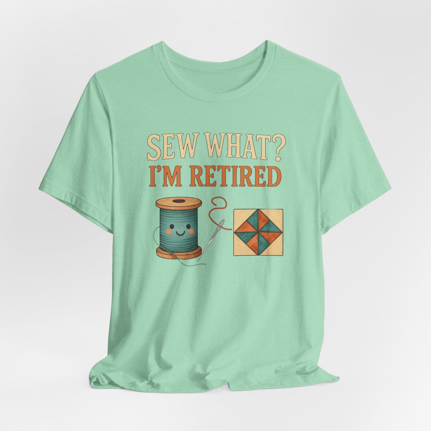 Sew What? I’m Retired – Funny Quilting T-Shirt for Retired Quilters
