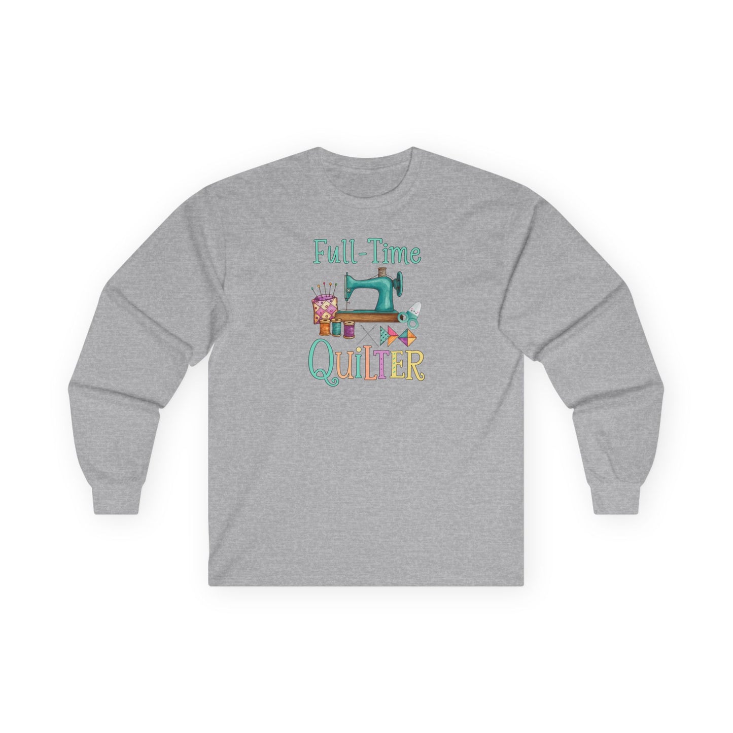 Full-Time Quilter Long Sleeve Shirt | Funny Quilting Retirement Tee