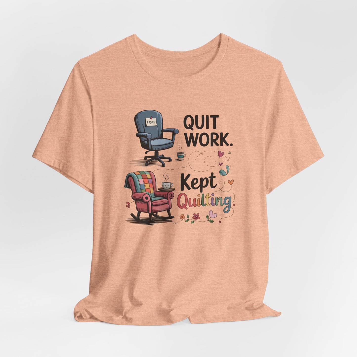 Quit Work. Kept Quilting. – Funny Retirement T-Shirt for Quilters