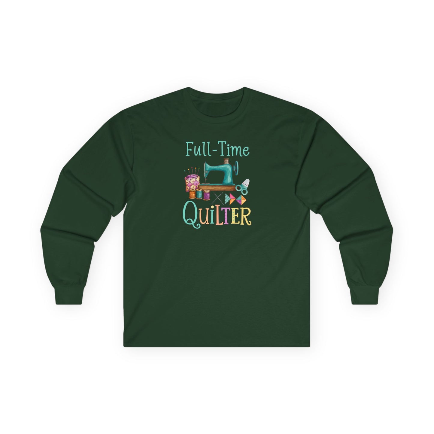 Full-Time Quilter Long Sleeve Shirt | Funny Quilting Retirement Tee
