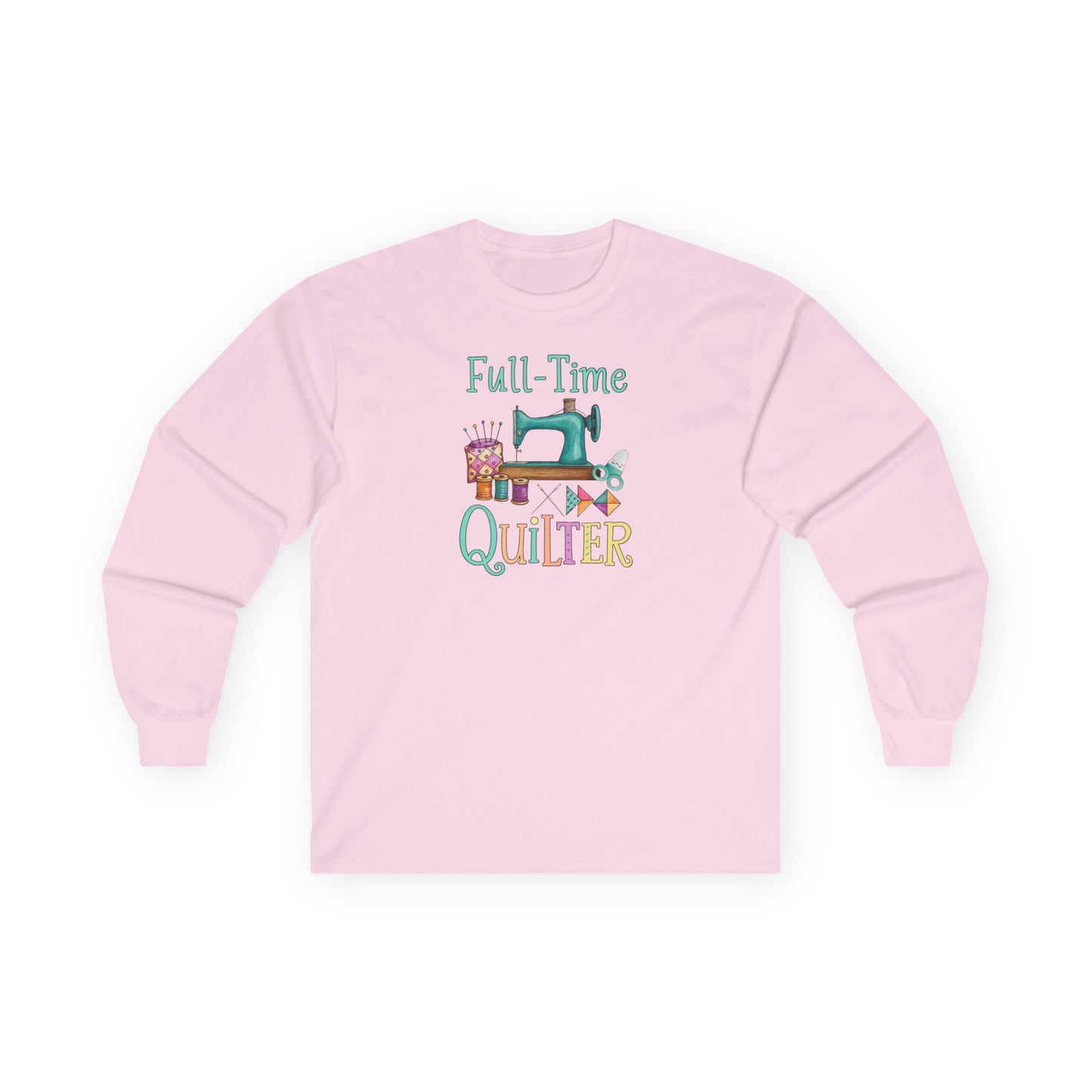 Full-Time Quilter Long Sleeve Shirt | Funny Quilting Retirement Tee