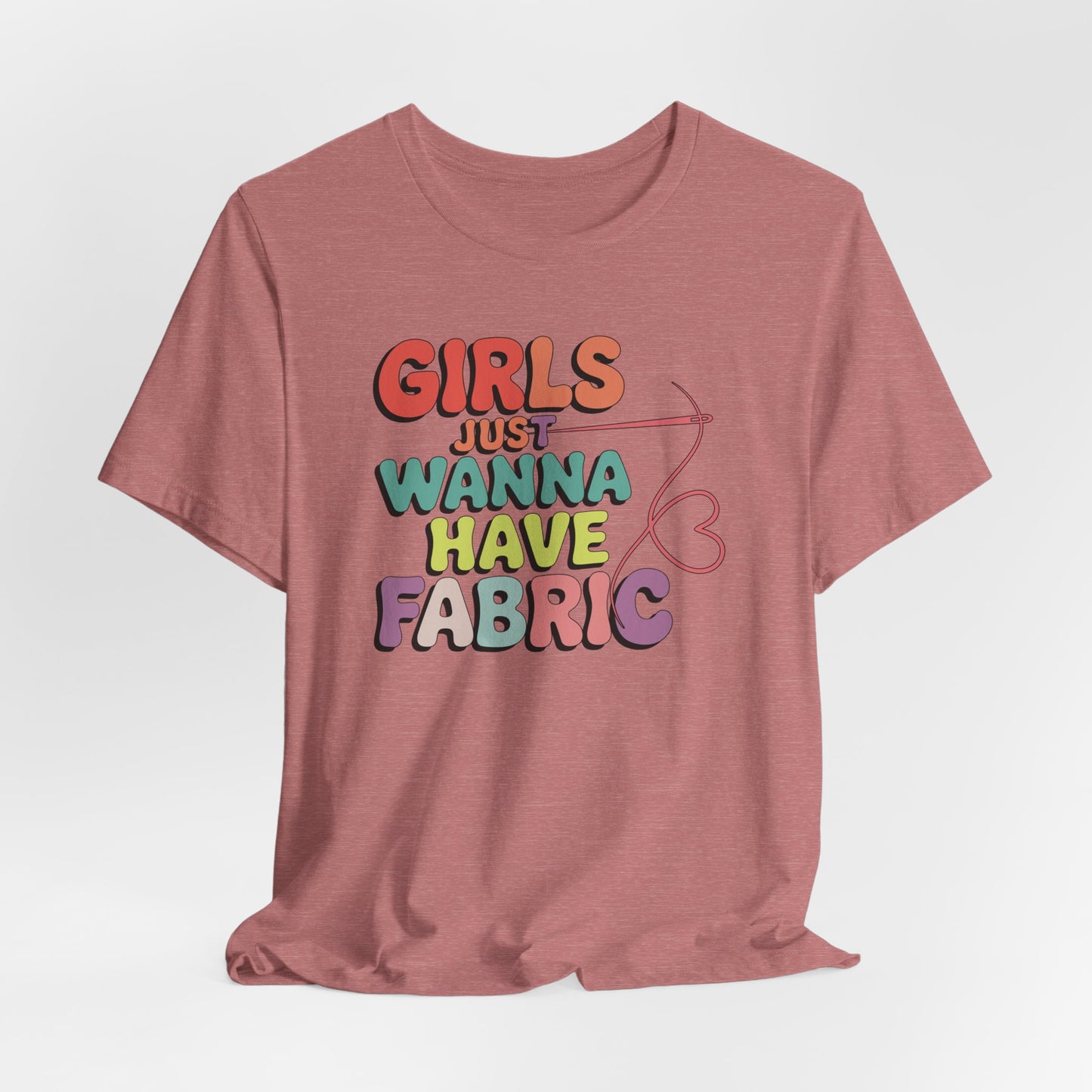 Girls Just Wanna Have Fabric T-Shirt – Funny Quilting Tee for Fabric Lovers & Sewists