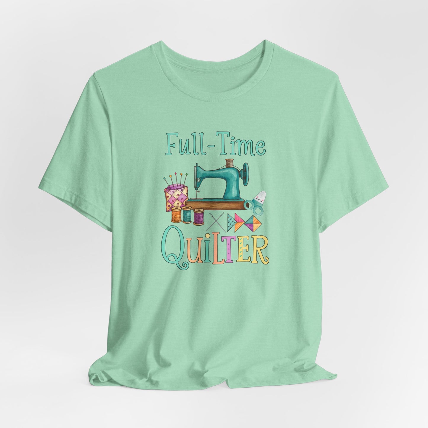Full-Time Quilter – Funny Quilting T-Shirt for Passionate Stitchers
