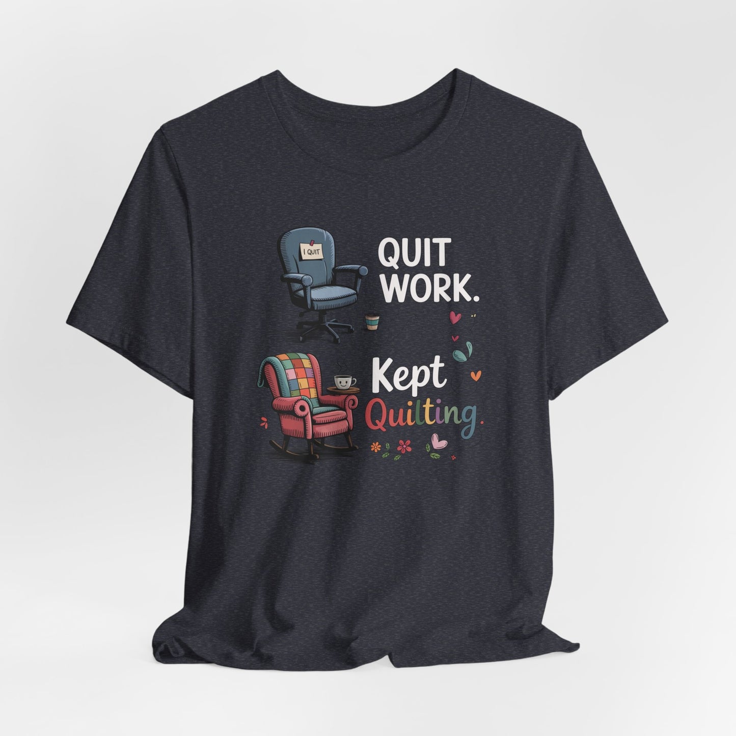 Quit Work. Kept Quilting. – Funny Retirement T-Shirt for Quilters