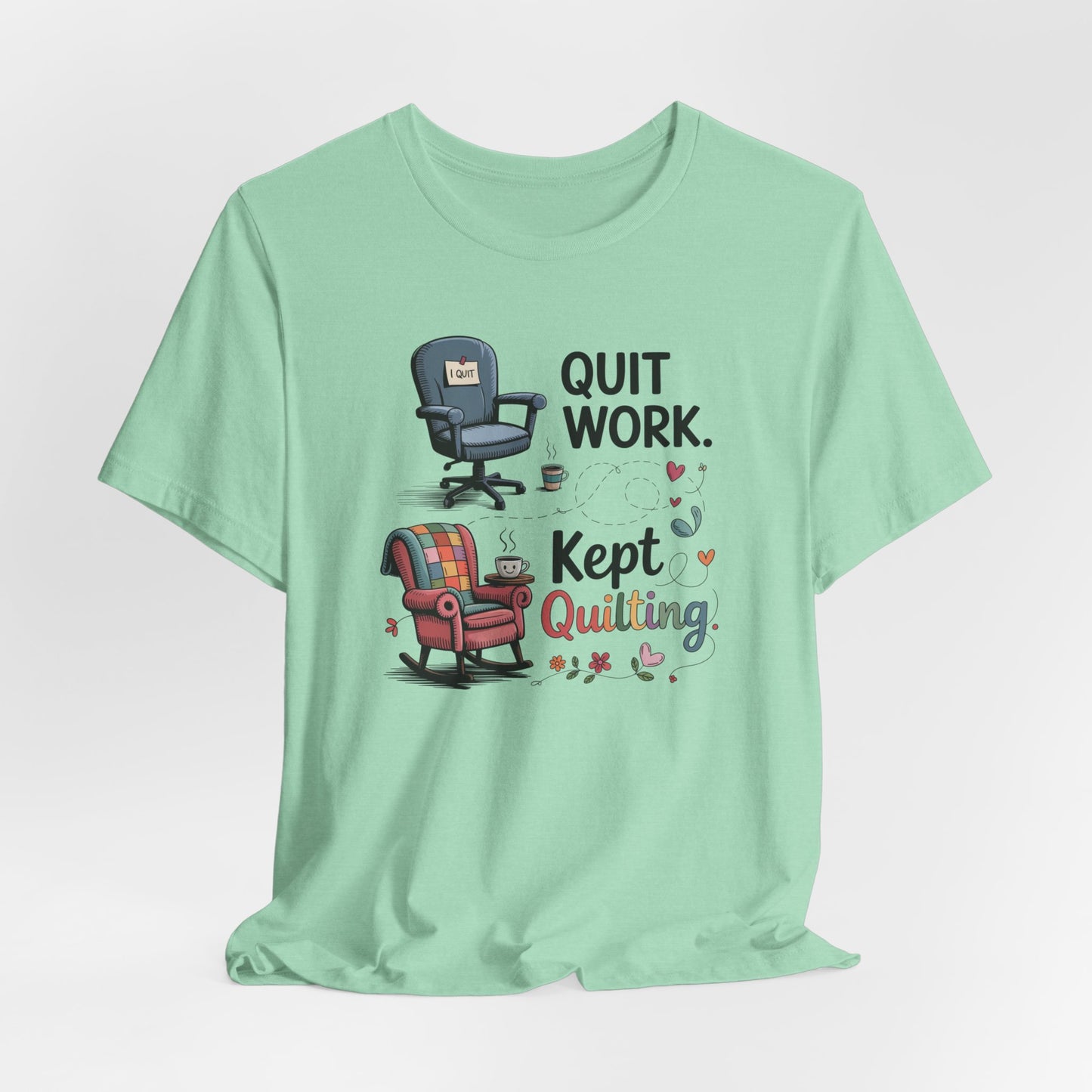 Quit Work. Kept Quilting. – Funny Retirement T-Shirt for Quilters