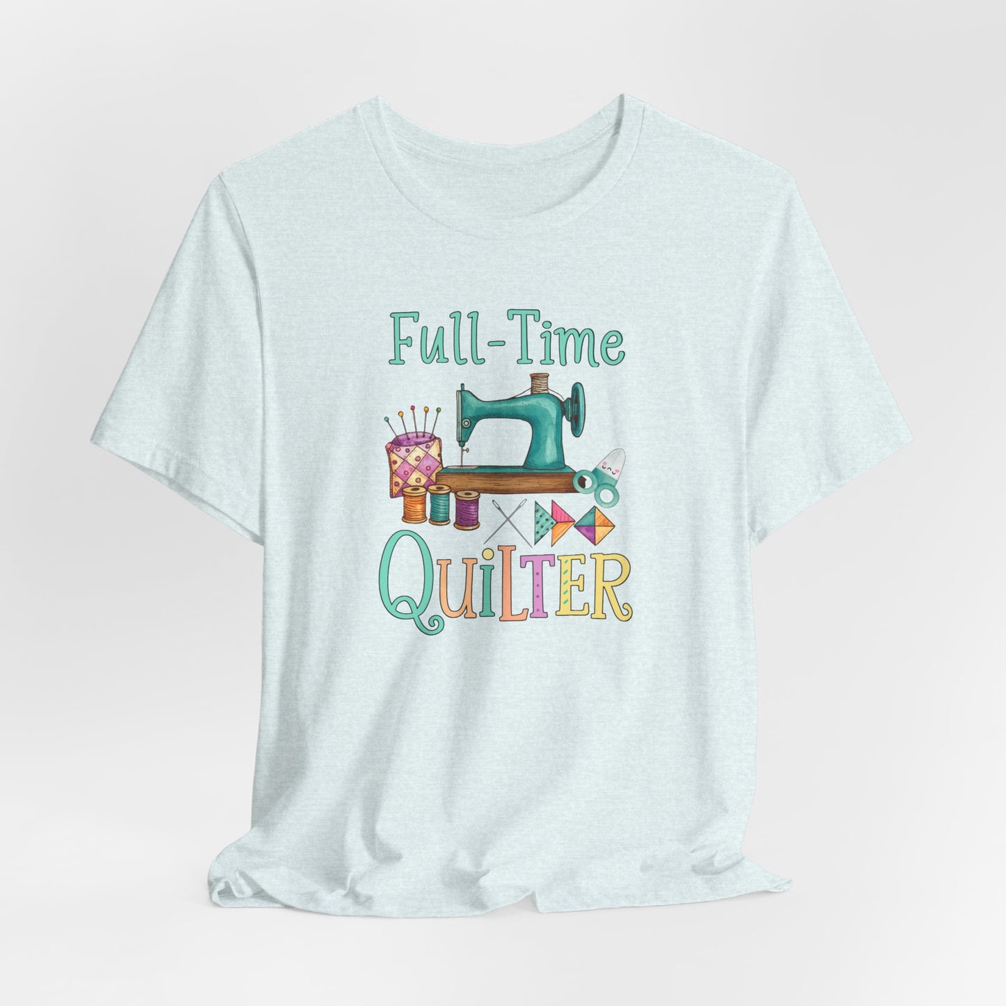 Full-Time Quilter – Funny Quilting T-Shirt for Passionate Stitchers