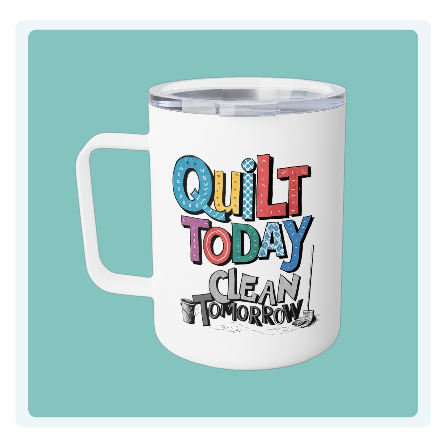 A funny quilting-inspired Insulated Mug with the phrase Quilt Today, Clean Tomorrow in a bold and cheerful font with a broom off to the side