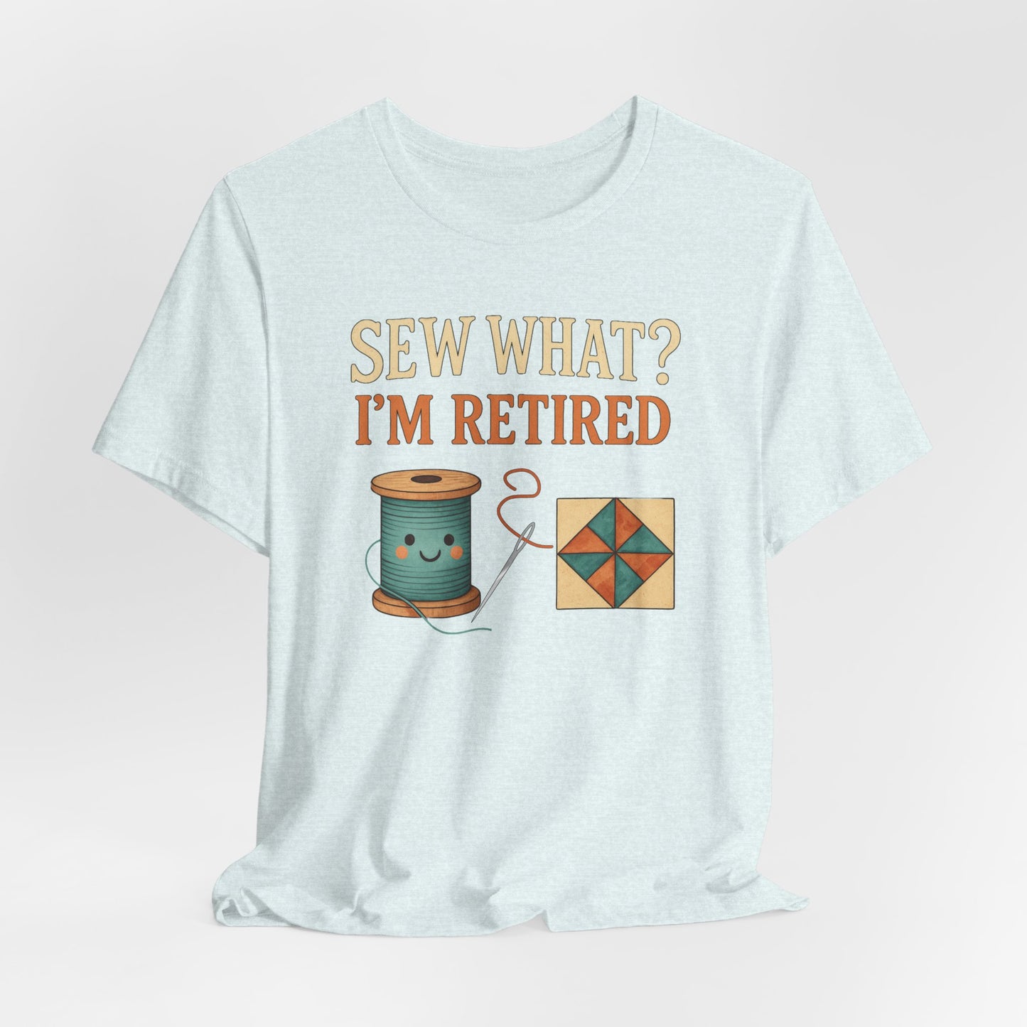 Sew What? I’m Retired – Funny Quilting T-Shirt for Retired Quilters