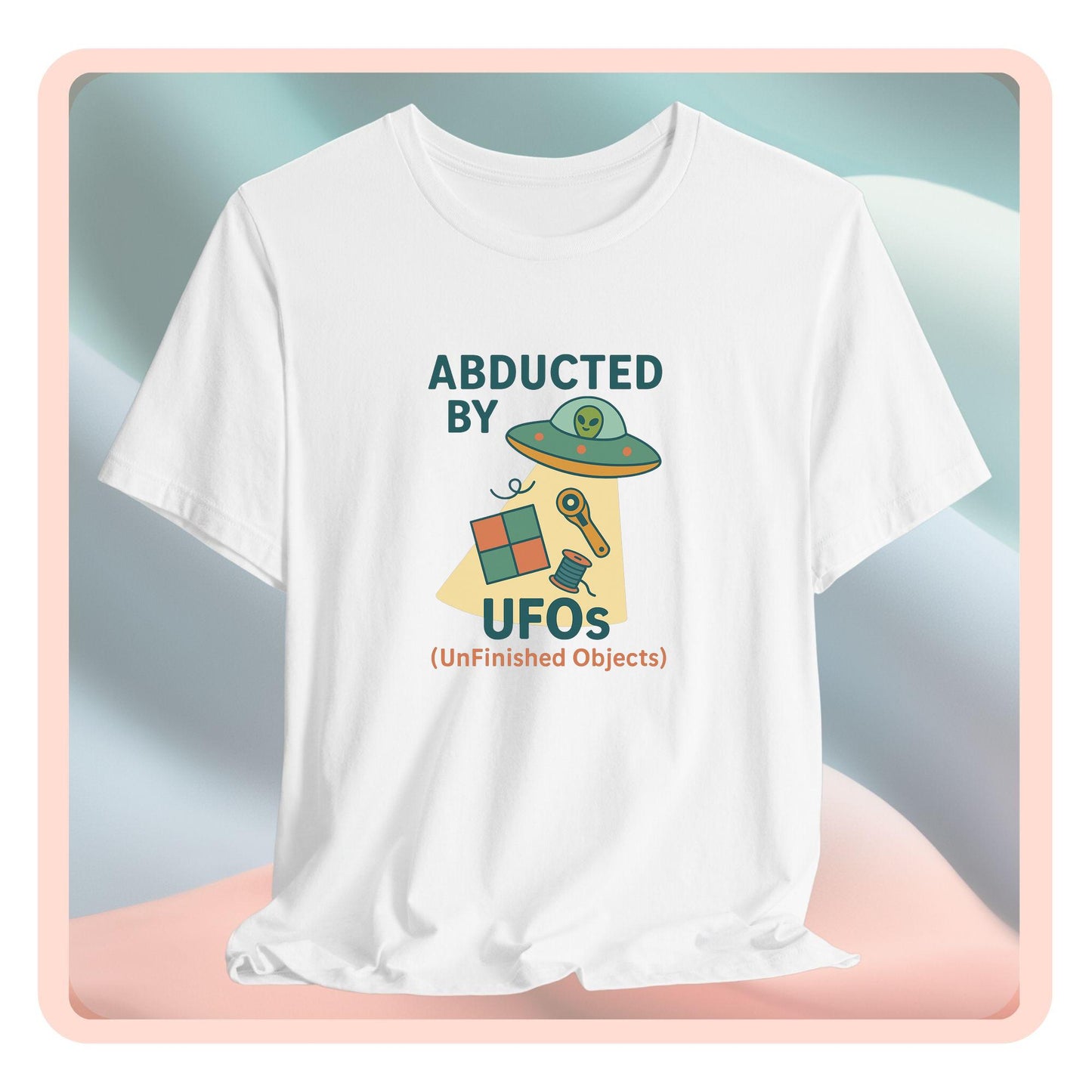 Abducted by UFOs (UnFinished Objects) – Funny Quilting T-Shirt for Makers