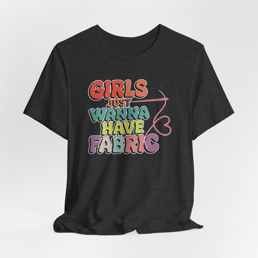 Girls Just Wanna Have Fabric T-Shirt – Funny Quilting Tee for Fabric Lovers & Sewists