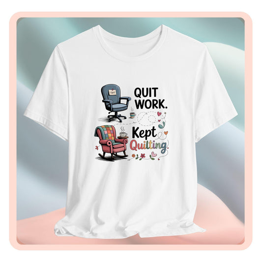 Quit Work. Kept Quilting. – Funny Retirement T-Shirt for Quilters