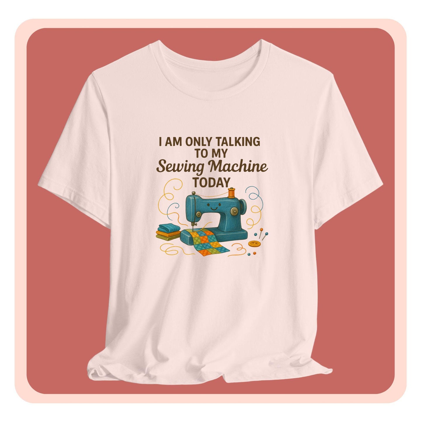 Only Talking to My Sewing Machine Today T-Shirt | Funny Quilting Tee | Perfect Gift for Quilters & Sewists | Super Soft Bella+Canvas Shirt