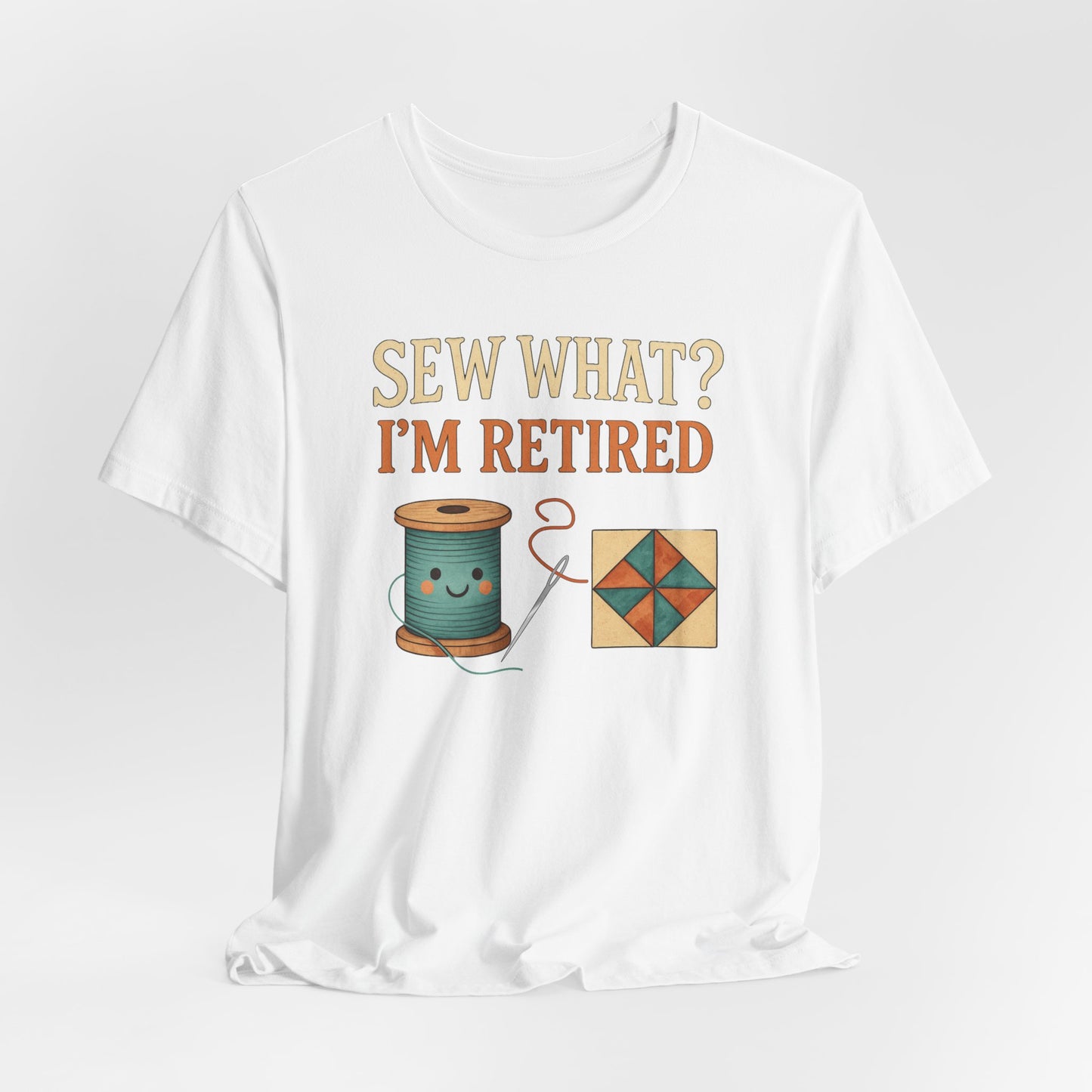 Sew What? I’m Retired – Funny Quilting T-Shirt for Retired Quilters