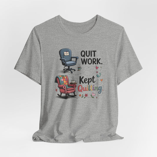 Quit Work. Kept Quilting. – Funny Retirement T-Shirt for Quilters
