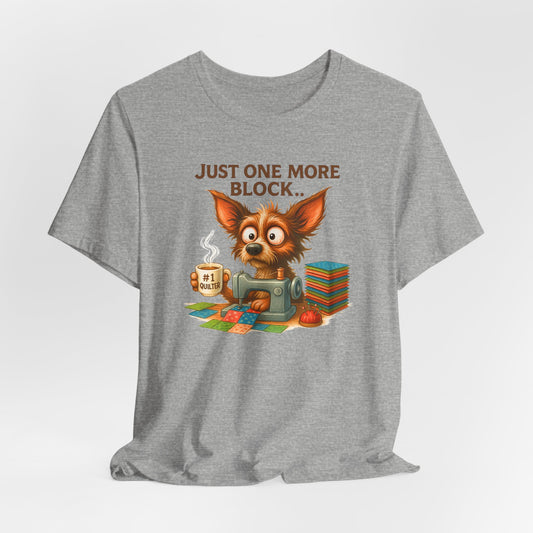 Just One More Block Quilting Dog T-Shirt | Funny Quilter Gift | Super Soft Bella+Canvas Tee
