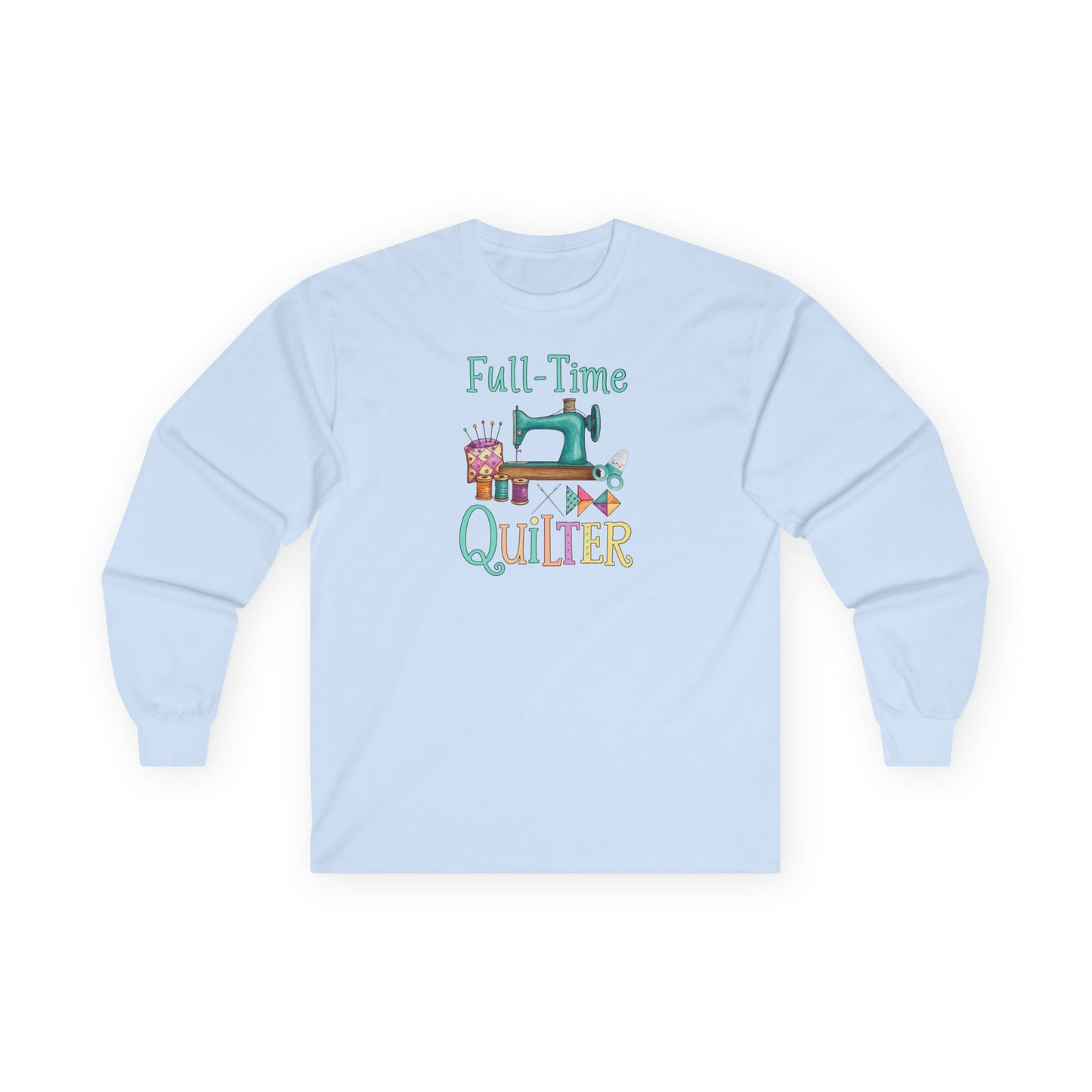 Full-Time Quilter Long Sleeve Shirt | Funny Quilting Retirement Tee