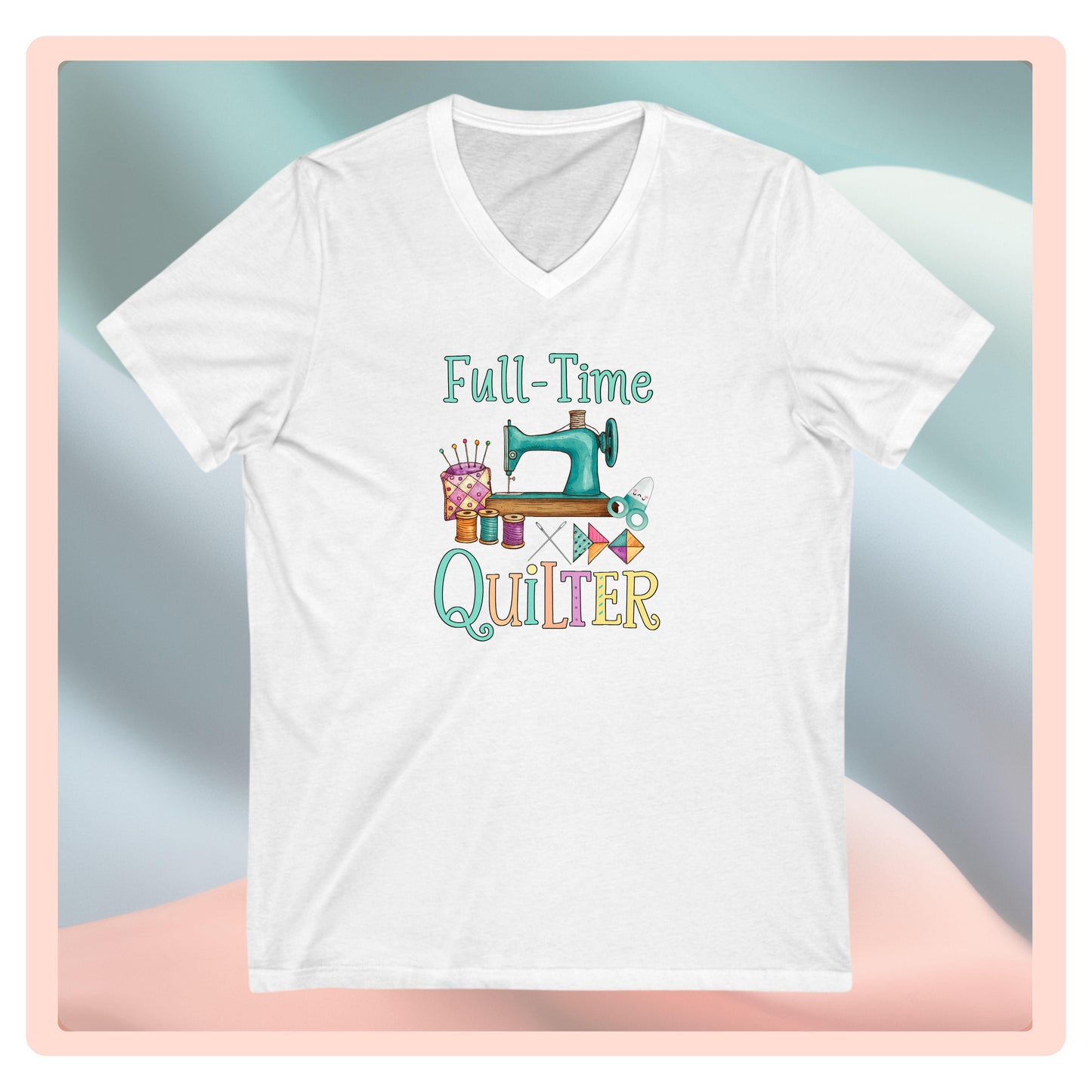 Full-Time Quilter V-Neck T-Shirt – Funny Sewing Shirt for Retired or Passionate Quilters