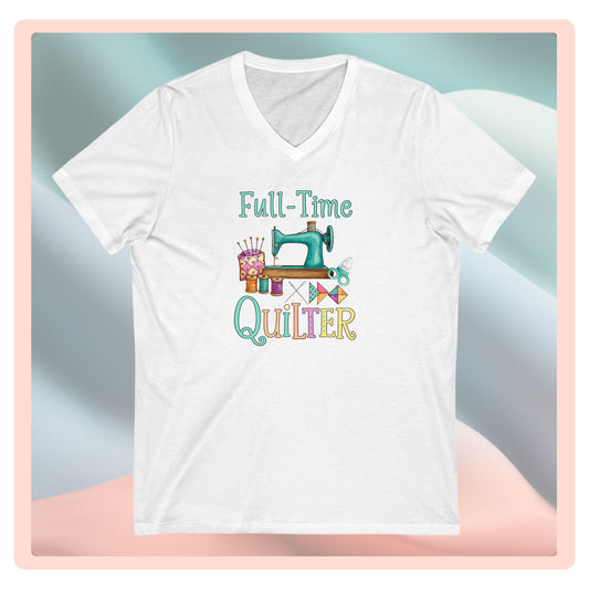 Full-Time Quilter V-Neck T-Shirt – Funny Sewing Shirt for Retired or Passionate Quilters