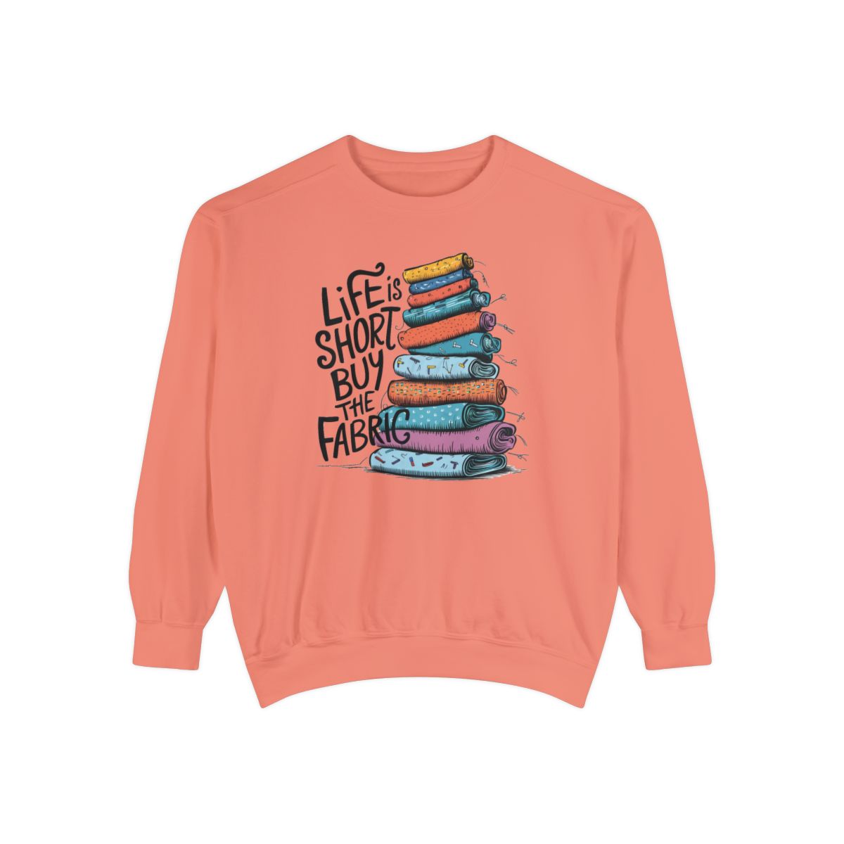 A Terracotta funny Sweatshirt with the phrase Life is Short, Buy the Fabric with the label 'Life is Short, Buy the Fabric' next to a graphic of pile of fabric
