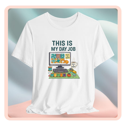 This Is My Day Job – Funny Quilting T-Shirt for Full-Time Stitchers