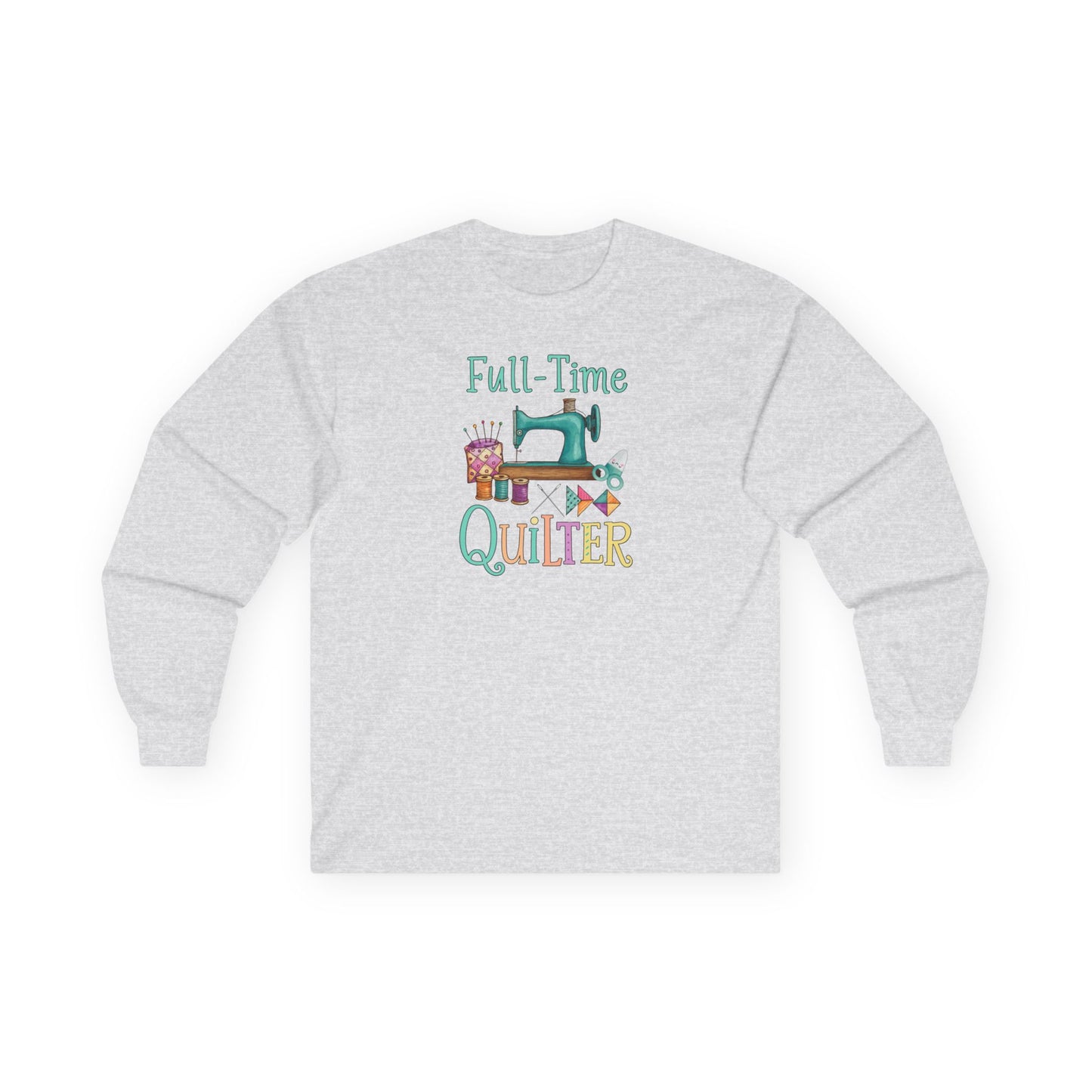 Full-Time Quilter Long Sleeve Shirt | Funny Quilting Retirement Tee