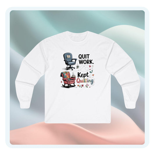 Quit Work Kept Quilting Long Sleeve Shirt | Funny Retirement Quilter Tee