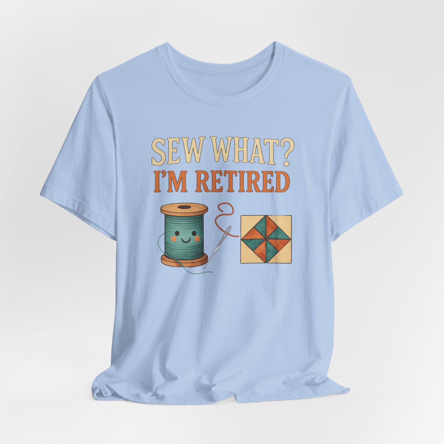 Sew What? I’m Retired – Funny Quilting T-Shirt for Retired Quilters