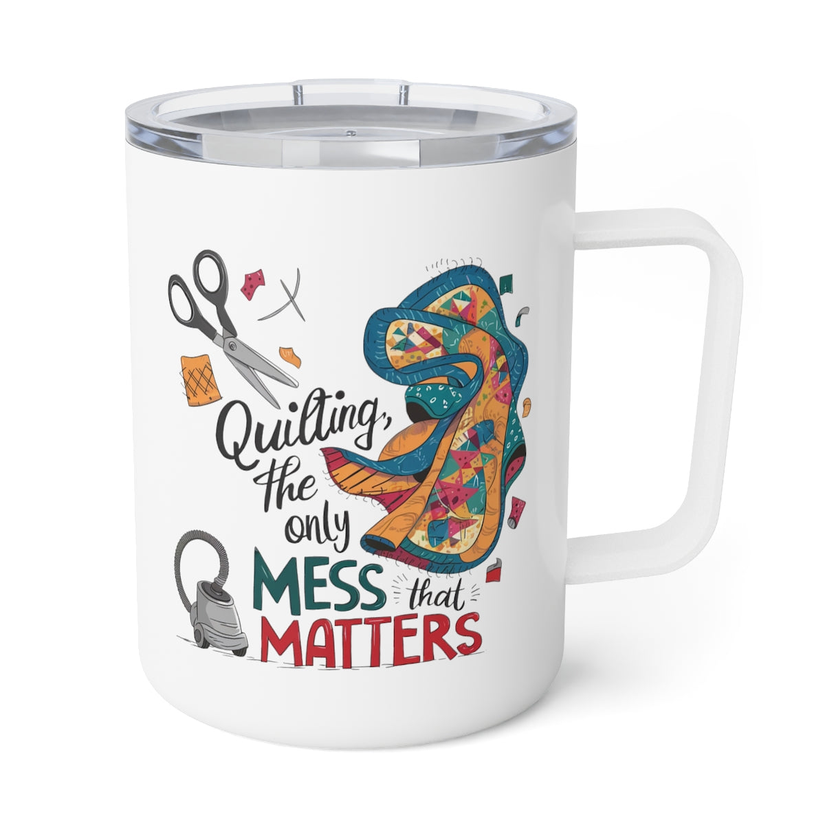 A White funny quilting-inspired Insulated Mug with the phrase Quilting, the Only Mess that Matters and illustrations of fabric scraps, scissors, and a vacuum cleaner. Colorful quilt patterns swirl around the text, creating a playful and relatable design for quilting enthusiasts.