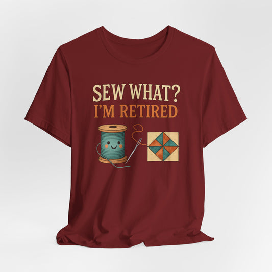 Sew What? I’m Retired – Funny Quilting T-Shirt for Retired Quilters