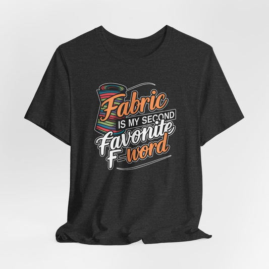 A Dark Grey Heather T-Shirt with the phrase Fabric is My Second Favorite F-Word in a bold font next to a bolt of fabric
