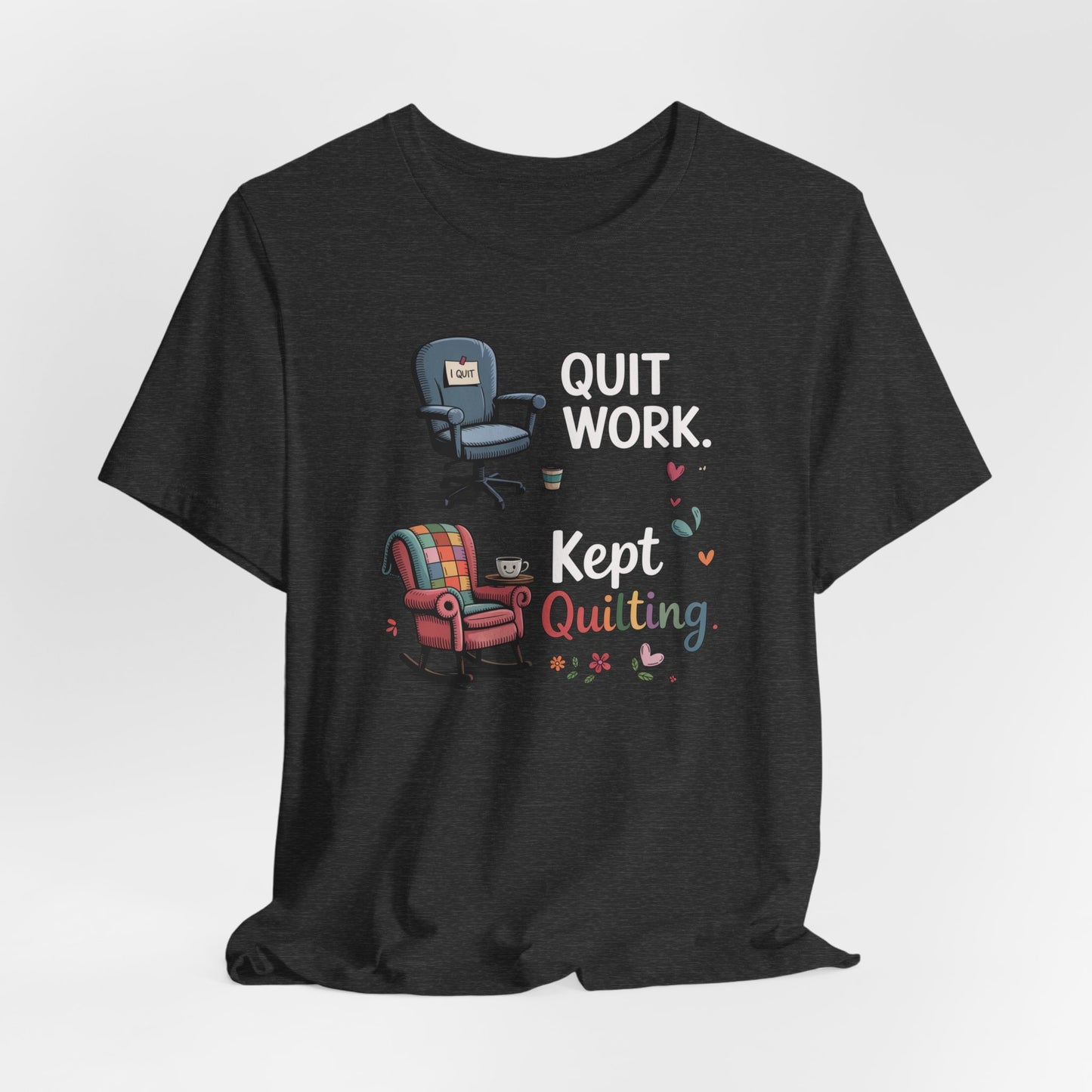 Quit Work. Kept Quilting. – Funny Retirement T-Shirt for Quilters