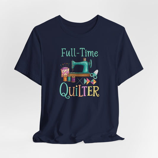 Full-Time Quilter – Funny Quilting T-Shirt – Comfort Fit (4X-5X)