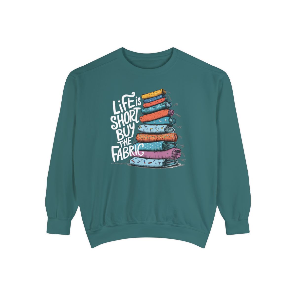 A Blue Spruce funny Sweatshirt with the phrase Life is Short, Buy the Fabric with the label 'Life is Short, Buy the Fabric' next to a graphic of pile of fabric