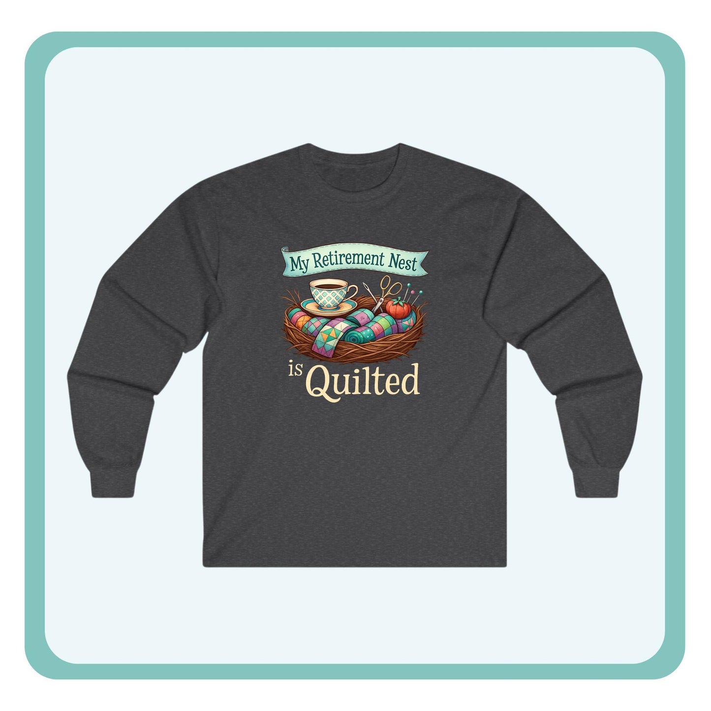 My Retirement Nest is Quilted Long Sleeve Shirt | Quilter’s Retirement Gift Tee