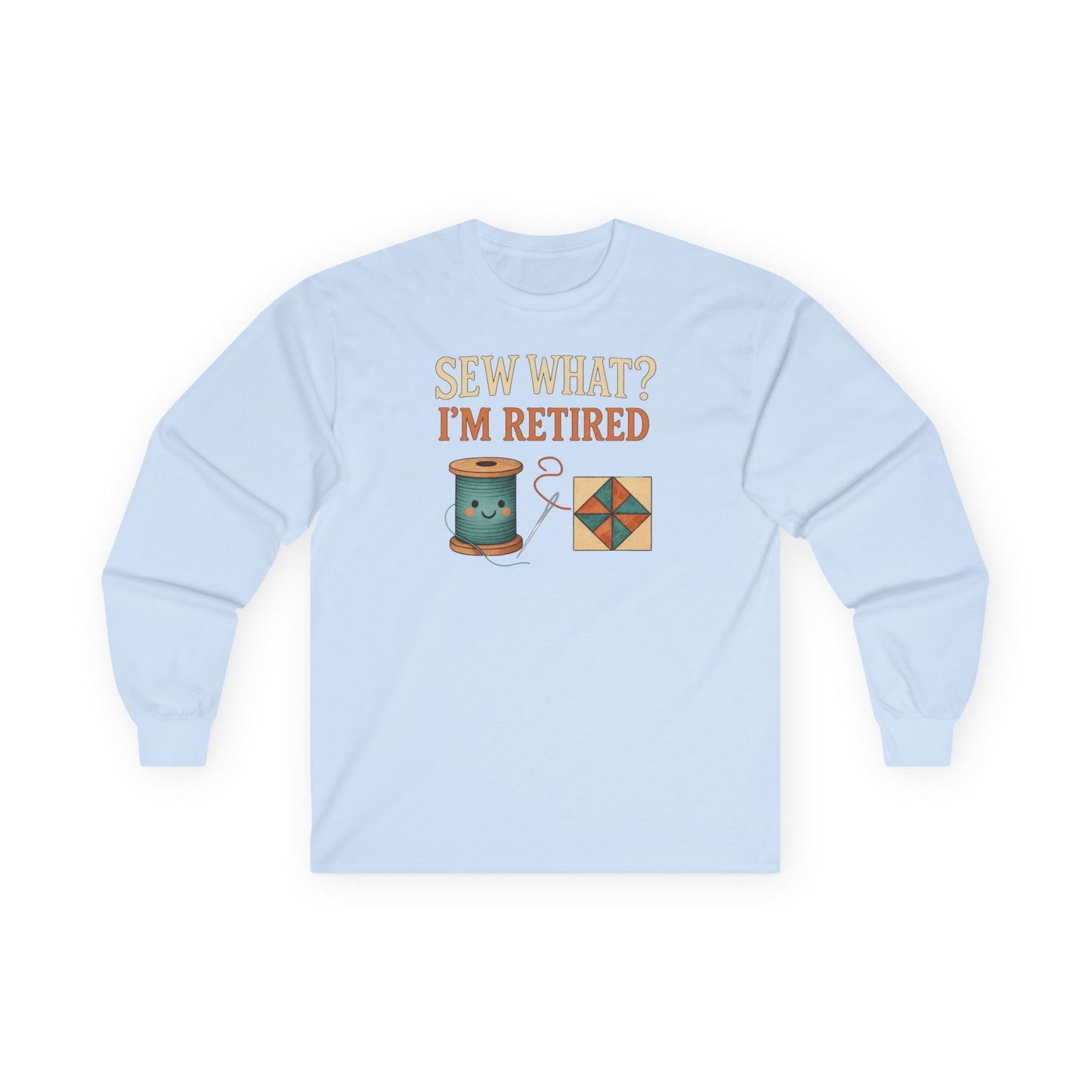 Sew What? I’m Retired Long Sleeve Shirt | Quilting Retirement Gift Tee