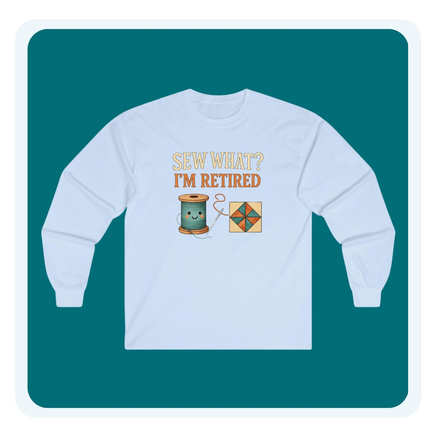 Sew What? I’m Retired Long Sleeve Shirt | Quilting Retirement Gift Tee