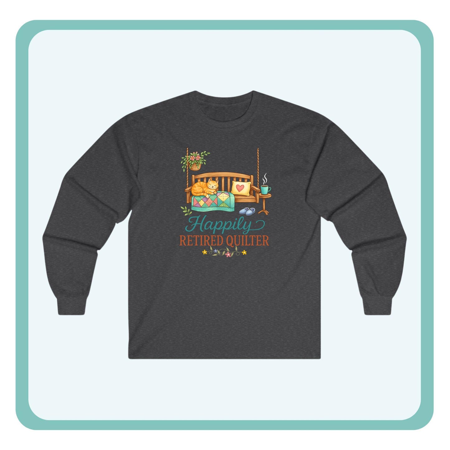Happily Retired Quilter Long Sleeve Shirt | Cozy Quilting Retirement Tee